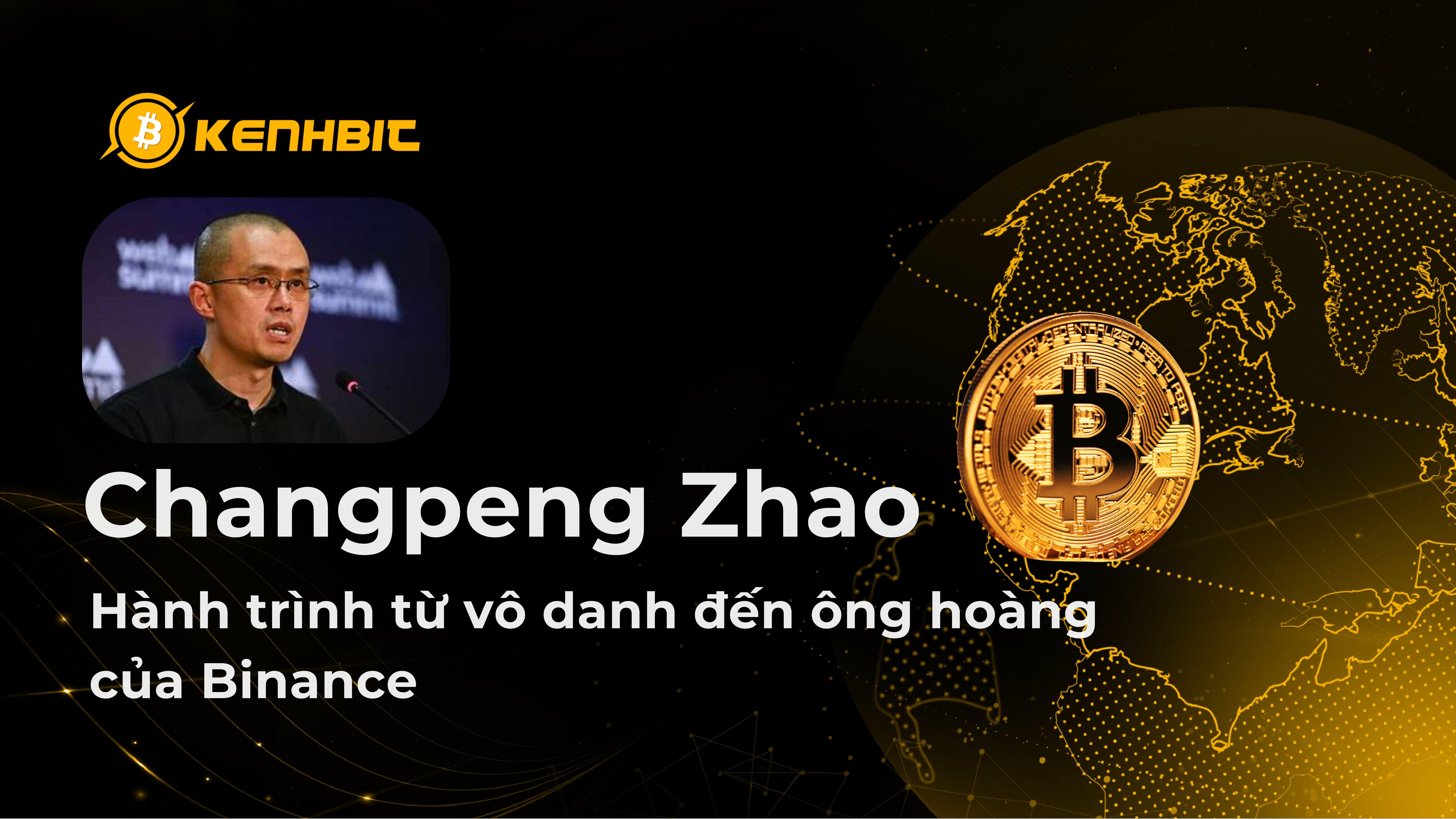 Changpeng Zhao là ai? Hành trình từ lập trình viên nhập cư đến ông hoàng của Binance